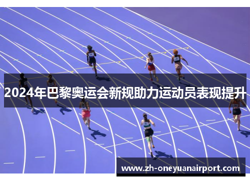 2024年巴黎奥运会新规助力运动员表现提升 2024年巴黎奥运会新规助力运动员表现提升
